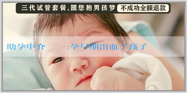 助孕中介機構電話:孕早期出血了孩子還能保住嗎？孕早期出血了要有什麼心理？