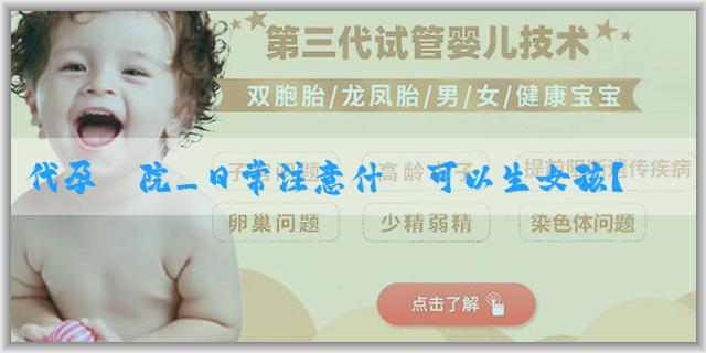 代孕醫院_日常注意什麼可以生女孩？如何能提高生女孩的概率？